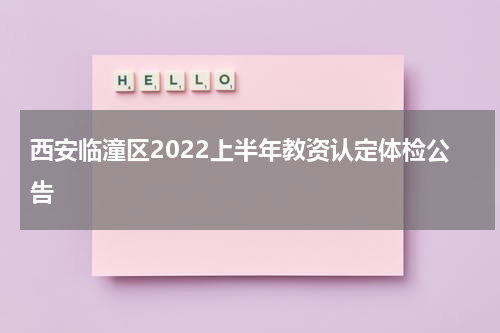 西安临潼区2022上半年教资认定体检公告