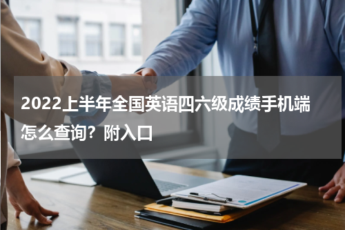 2022上半年全国英语四六级成绩手机端怎么查询?附入口