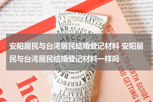 安阳居民与台湾居民结婚登记材料 安阳居民与台湾居民结婚登记材料一样吗