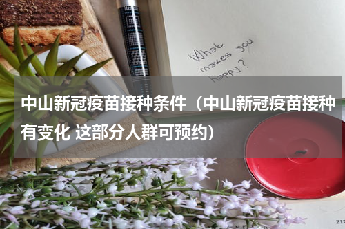 中山新冠疫苗接种条件（中山新冠疫苗接种有变化 这部分人群可预约）