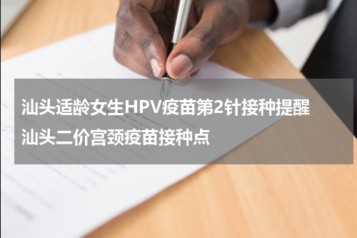 汕头适龄女生HPV疫苗第2针接种提醒 汕头二价宫颈疫苗接种点
