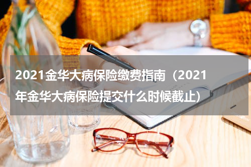 2021金华大病保险缴费指南（2021年金华大病保险提交什么时候截止）