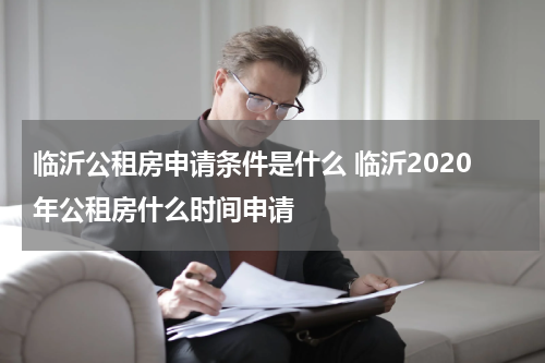 临沂公租房申请条件是什么 临沂2020年公租房什么时间申请