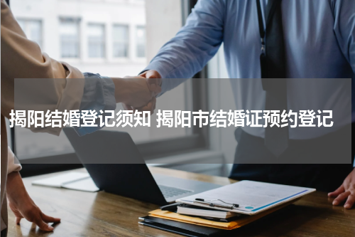 揭阳结婚登记须知 揭阳市结婚证预约登记