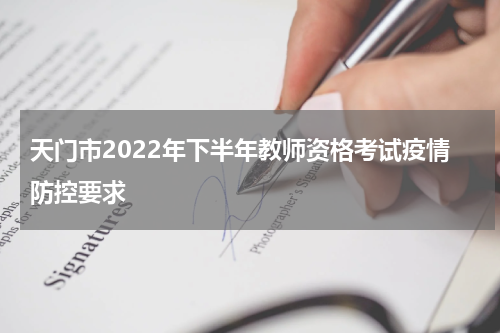 天门市2022年下半年教师资格考试疫情防控要求