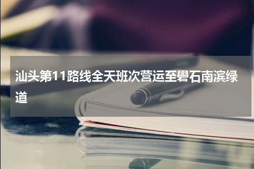 汕头第11路线全天班次营运至礐石南滨绿道