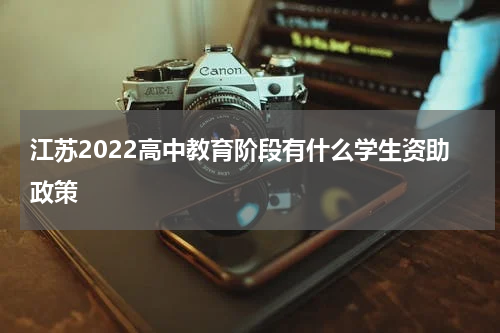江苏2022高中教育阶段有什么学生资助政策