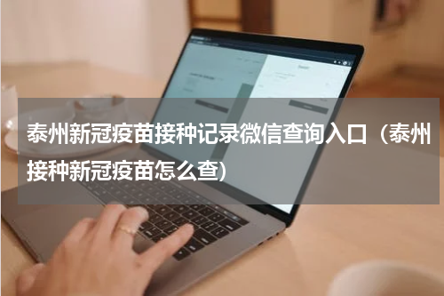 泰州新冠疫苗接种记录微信查询入口（泰州接种新冠疫苗怎么查）