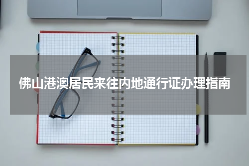 佛山港澳居民来往内地通行证办理指南