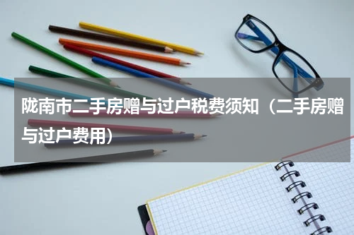 陇南市二手房赠与过户税费须知（二手房赠与过户费用）