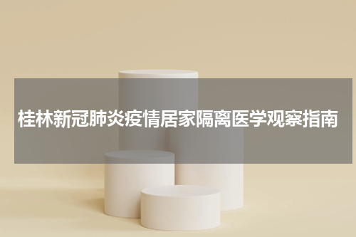 桂林新冠肺炎疫情居家隔离医学观察指南