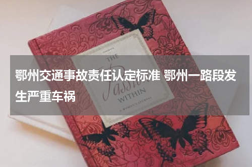 鄂州交通事故责任认定标准 鄂州一路段发生严重车祸