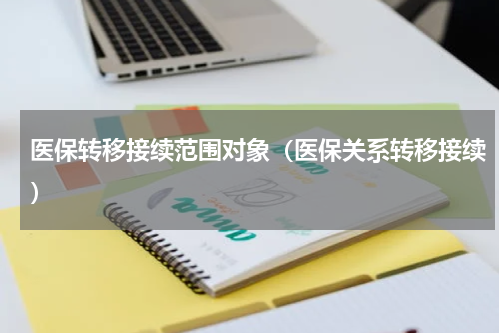 医保转移接续范围对象（医保关系转移接续）