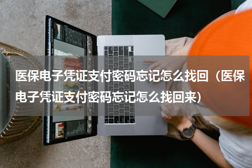 医保电子凭证支付密码忘记怎么找回（医保电子凭证支付密码忘记怎么找回来）
