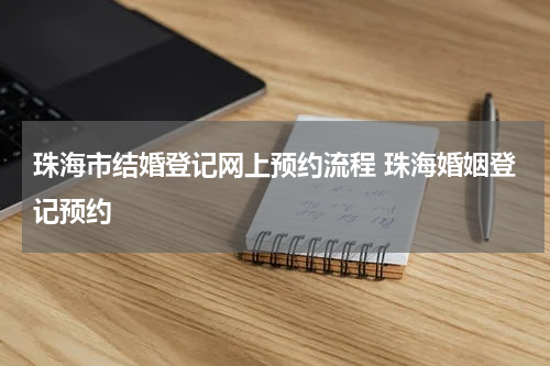 珠海市结婚登记网上预约流程 珠海婚姻登记预约