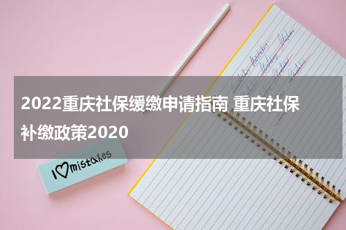 2022重庆社保缓缴申请指南 重庆社保补缴政策2020