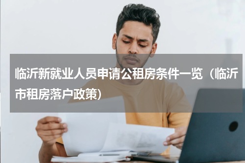 临沂新就业人员申请公租房条件一览（临沂市租房落户政策）
