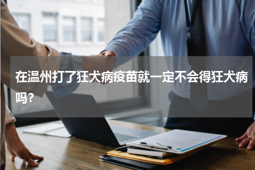 在温州打了狂犬病疫苗就一定不会得狂犬病吗？